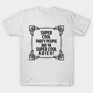 Super cool party people bid ya super cool adieu! T-Shirt